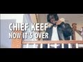 Chief Keef - Now It's Over 