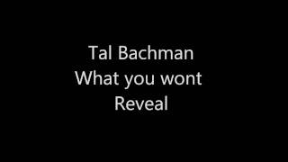 Tal Bachman - What you wont Reveal