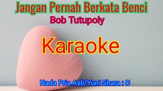 JANGAN PERNAH BERKATA BENCI-KARAOKE ( Bob Tutupoly )-Vocal Asli/Yuni Shara ( C )