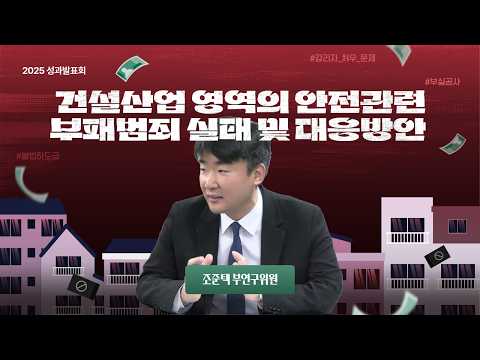 [2025 연구성과발표회] 건설부패 실태 분석 | 안전 범죄 대응 방안(건설 안전, 반복되는 이유) 동영상표지