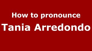 How to pronounce Tania Arredondo