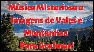 Música Para Relaxar e Dormir I Música Misteriosa e Imagens de Vales e Montanhas Para Acalmar!