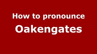 How to pronounce Oakengates