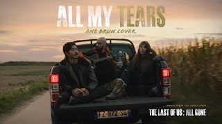 ALL MY TEARS (Ane Brun Cover) - From THE LAST OF US : ALL GONE Short Film