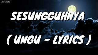 SESUNGGUHNYA ( UNGU - LYRICS )