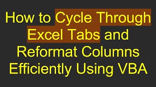 Download the video "How to Cycle Through Excel Tabs and Reformat Columns Efficiently Using VBA"