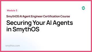 Module 5 : Securing Your AI Agents in SmythOS - Part 3