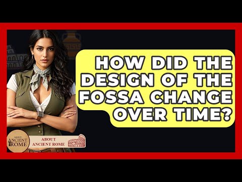 How Did The Design Of The Fossa Change Over Time? - All About Rome