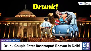 Drunk Couple Enter Rashtrapati Bhavan in Delhi