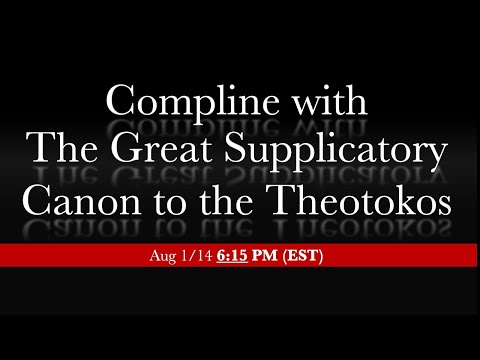 6:15 PM (EST) Aug 1/14 - Compline with Great Supplicatory Canon to the Theotokos