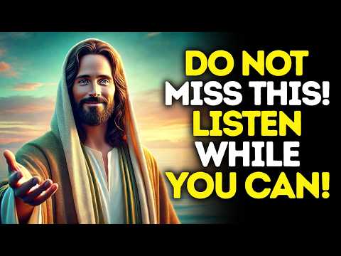 God Says: DO NOT Miss This — LISTEN While YOU CAN | God Message Today | Gods Message Now | God's