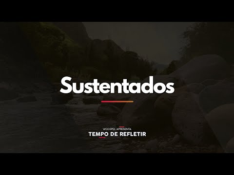 [Tempo de Refletir] Sustentados