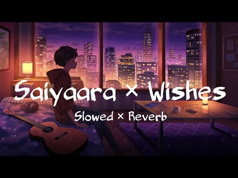 Saiyaara x Wishes (Slowed + Reverb) Mashup Abdullah Faheem x Talwiinder x Talha Anjum x Hasan