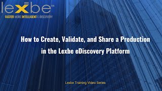 How to Create, Validate, and Share a Production in the Lexbe eDiscovery Platform