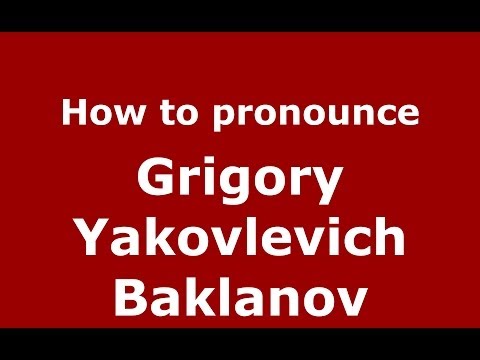 How to pronounce Grigory Yakovlevich Baklanov (Russian/Russia) - PronounceNames.com