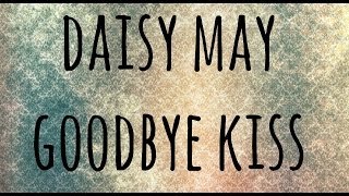 DAISY MAY: GOODBYE KISS (Official video)
