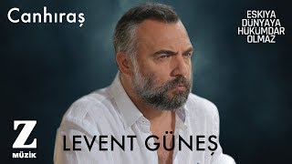 Levent Güneş - Canhıraş [ Eşkıya Dünyaya Hükümdar Olmaz © 2019 Z Müzik ]