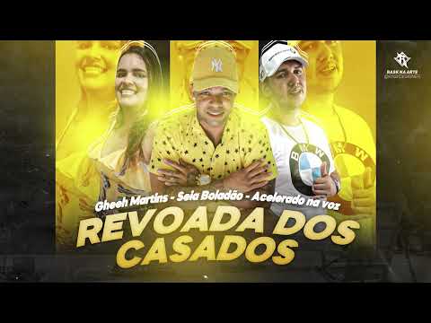 SEIA BOLADÃO, ACELERADO NA VOZ, GHEEH MARTINS - REVOADA DOS CASADOS