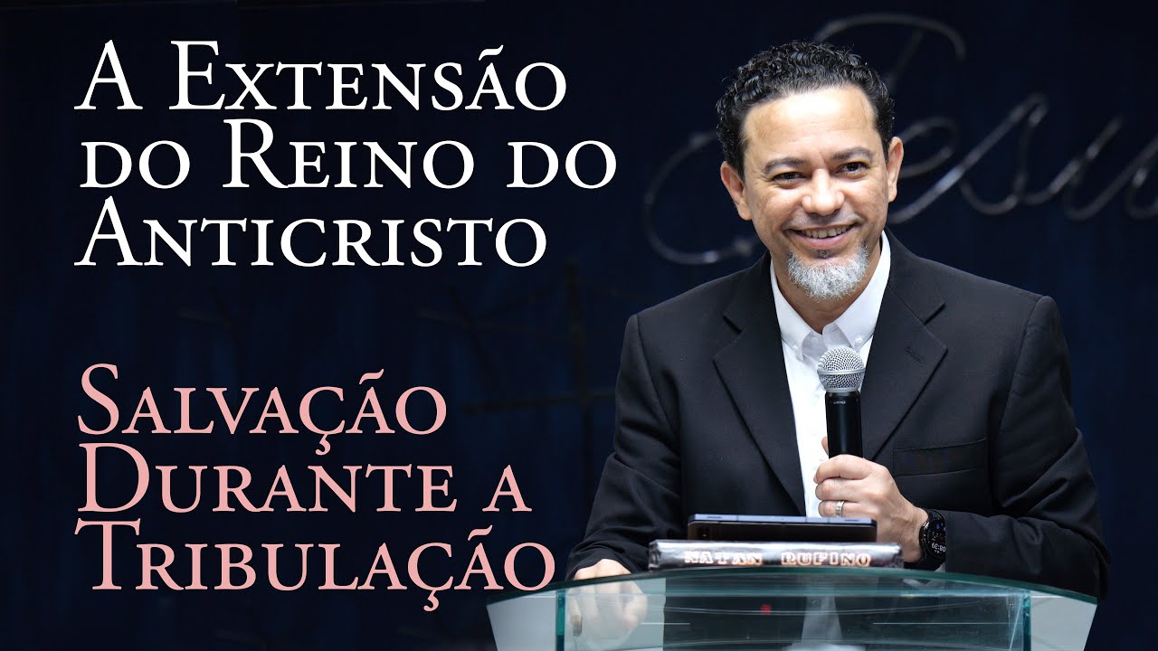 A Extensão do Reino do Anticristo e a Salvação na Tribulação