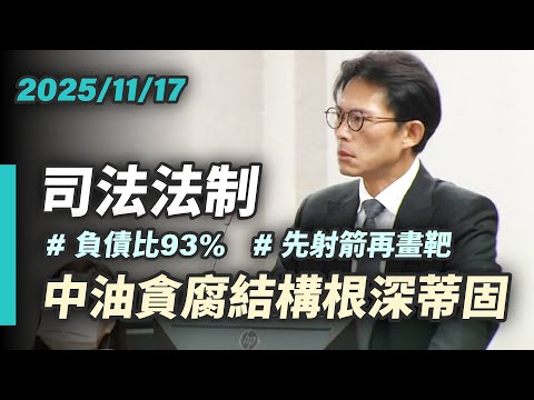 【國昌質詢】中油貪腐結構根深蒂固 先射箭再畫靶的外推工程|2025-11-17|司法及法制委員會