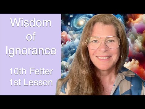 Wisdom of Ignorance - 10th Fetter, 1st Lesson - The Awakening Curriculum