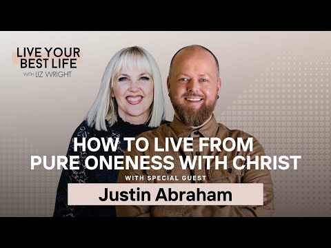 How to Live from Pure Oneness with Christ! w/ Justin Abraham | LIVE YOUR BEST LIFE W/ LIZ EP. 274