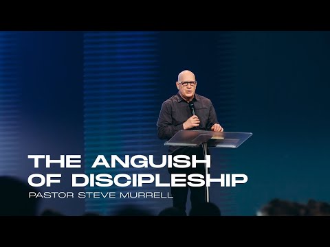The Anguish of Discipleship - Ps Steve Murrell