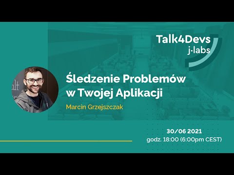 Śledzenie problemów w Twojej aplikacji - Marcin Grzejszczak | #70 Talk4Devs