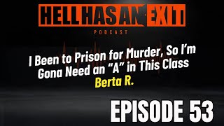 Ep 53: I Been to Prison for Murder, So I’m Gona Need an “A” in This Class Ft. Berta R.