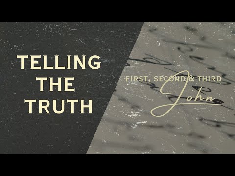 1, 2, & 3 John – Tell the Truth