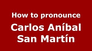How to pronounce Carlos Aníbal San Martín
