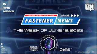 IN THE NEWS with Fastener News Desk the Week of June 19, 2023