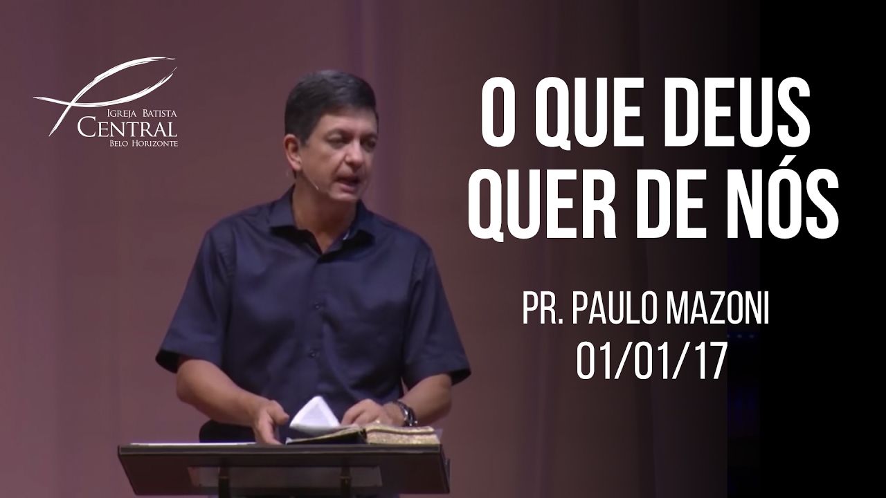 O que Deus quer de nós I Pr. Paulo Mazoni I 1 janeiro de 2017