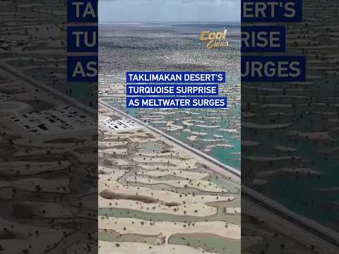 Taklimakan Desert's turquoise surprise as meltwater surges