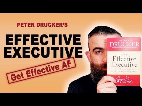 The Effective Executive By Peter Drucker - How To Be Effective AF!