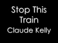 Claude Kelly - Stop This Train (FULL) *NEW 2009 ...