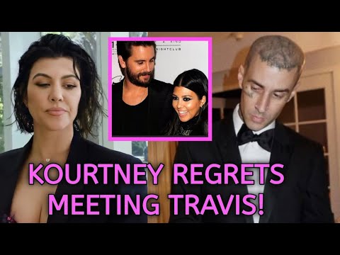 Kourtney Kardashian Says Publicly "I REGRET Meeting Travis": Does She Want Scott Disick Back?