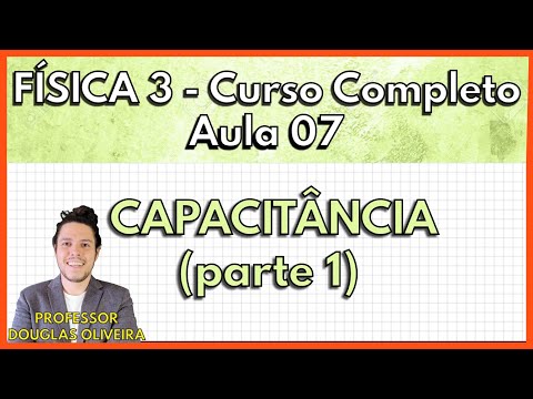 Física 3 - Aula 7 - Capacitância (Parte 1)