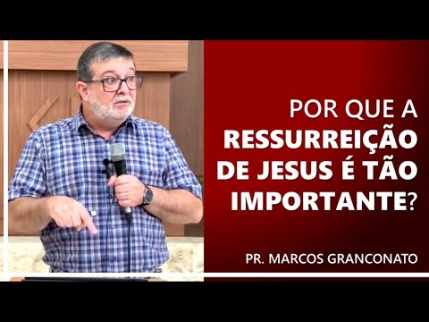Why is the resurrection of Jesus so important? - Pastor Marcos Granconato
