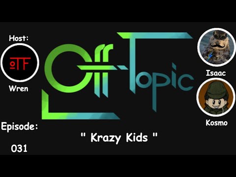 Off-Topic Ep31 - "Krazy Kids"