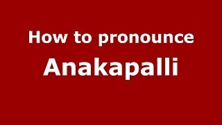 How to pronounce Anakapalli