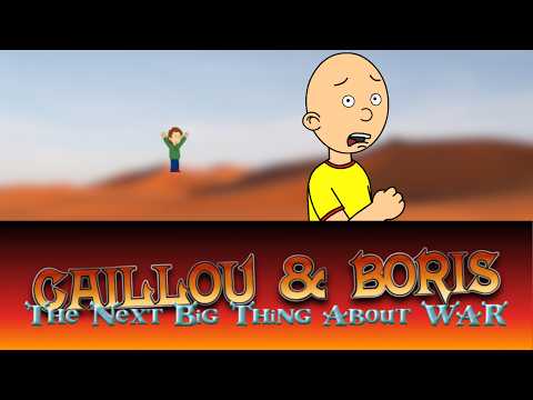 Caillou and Boris: The Next Big Thing about War - Part 1