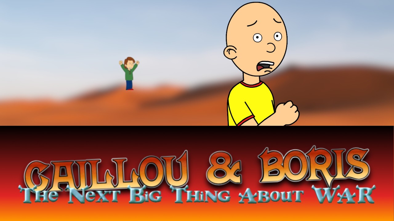 Caillou and Boris: The Next Big Thing about War - Part 1