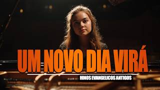 Um novo dia virá || Hinos Evangelicos Antigos com LETRA 2026