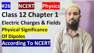 🔥 Cls 12 Chap 1 | Electric Charges & Fields | Physical Significance Of Dipoles | 26 | By Aziz Bohra