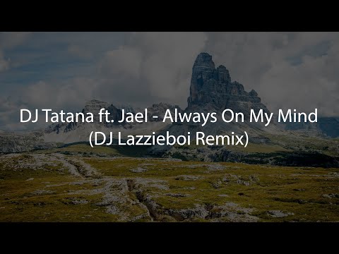 DJ Tatana ft. Jael - Always On My Mind (DJ Lazzieboi Remix)