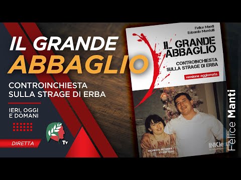 Il Grande ABBAGLIO: controinchiesta sulla STRAGE DI ERBA - Felice Manti