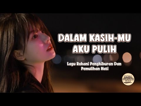 Dalam Kasih-Mu Aku Pulih – Lagu Rohani Penghiburan & Pemulihan Hati | Nada Surgawi Music