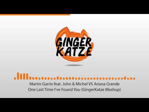 Martin Garrix ft. John & Michel VS Ariana Grande - One Last Time I've Found You (GingerKatze Mashup)