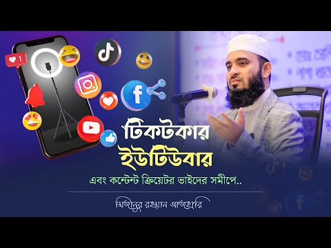 টিকটকার, ইউটিউবার এবং কন্টেন্ট ক্রিয়েটর ভাইদের সমীপে... মিজানুর রহমান আজহারি